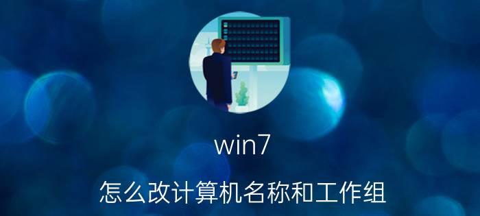 win7 怎么改计算机名称和工作组 win10怎么改工作组？